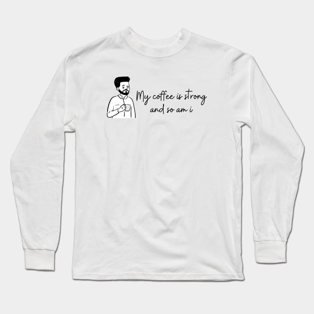 My Coffee Is Strong And So Am I Long Sleeve T-Shirt by Dosunets
